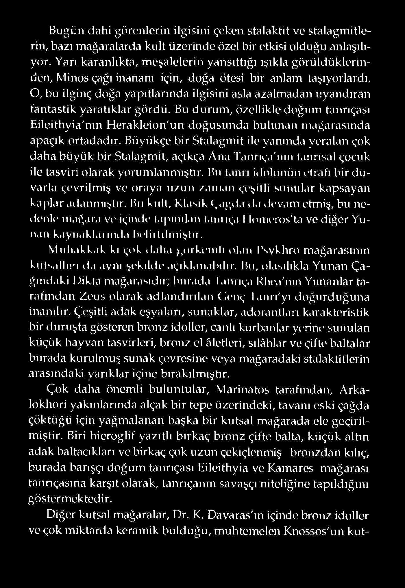 O, bu ilginç doğa yapıtlarında ilgisini asla azalmadan uyandıran fantastik yaratıklar gördü. Bu durum, özellikle doğum tanrıçası Eileithyia'nın Herakleion'un doğusunda bulunan m.