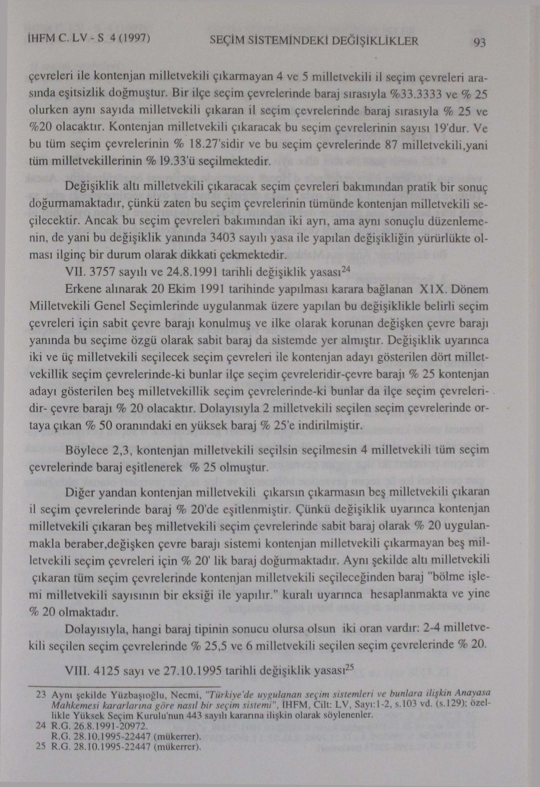 İHFMC.LV-S 4(1997) SEÇİM SİSTEMİNDEKİ DEĞİŞİKLİKLER 93 çevreleri ile kontenjan milletvekili çıkarmayan 4 ve 5 milletvekili il seçim çevreleri arasında eşitsizlik doğmuştur.