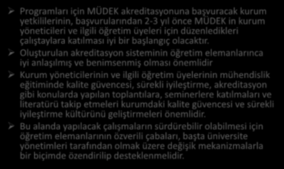 Müdek Akreditasyonuna başvuracak programlara Öneriler Programları için MÜDEK akreditasyonuna başvuracak kurum yetkililerinin, başvurularından 2-3 yıl önce MÜDEK in kurum yöneticileri ve ilgili