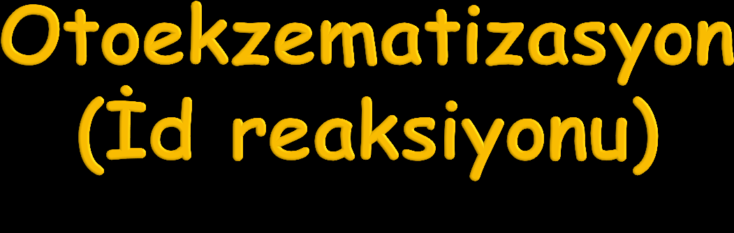 Ani gelişen, önceden var olan lokalize ekzema nın hızlı yayılmasıyla karakterize bir durumdur Otoekzematizasyon alanı önceden var olan ekzematöz lezyondan uzakta, farklı bir alandır Hastalarda