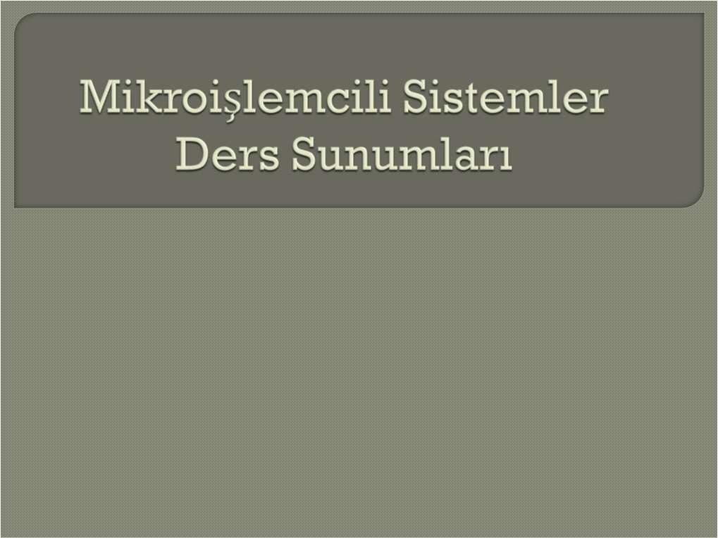 Mikroişlemcili Sistem Uygulamaları 1. Ders Giriş Dikkat ettiniz mi: Etrafımızdaki akıllı cihazların sayısı ne kadar da arttı.