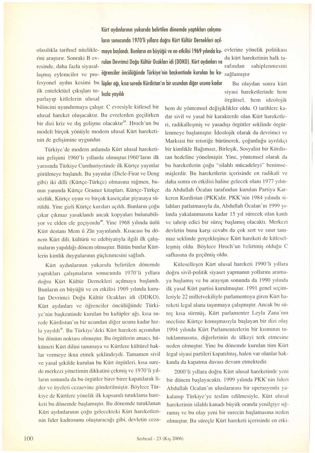 Kürt aydınlarının yukarıda belirtilen dönemde yaptıkları çalışmaların sonucunda 1970'li yıllara doğru Kürt Kültür Dernekleri açılolasılıkla tarihsel nitelikle- maya başlandı.