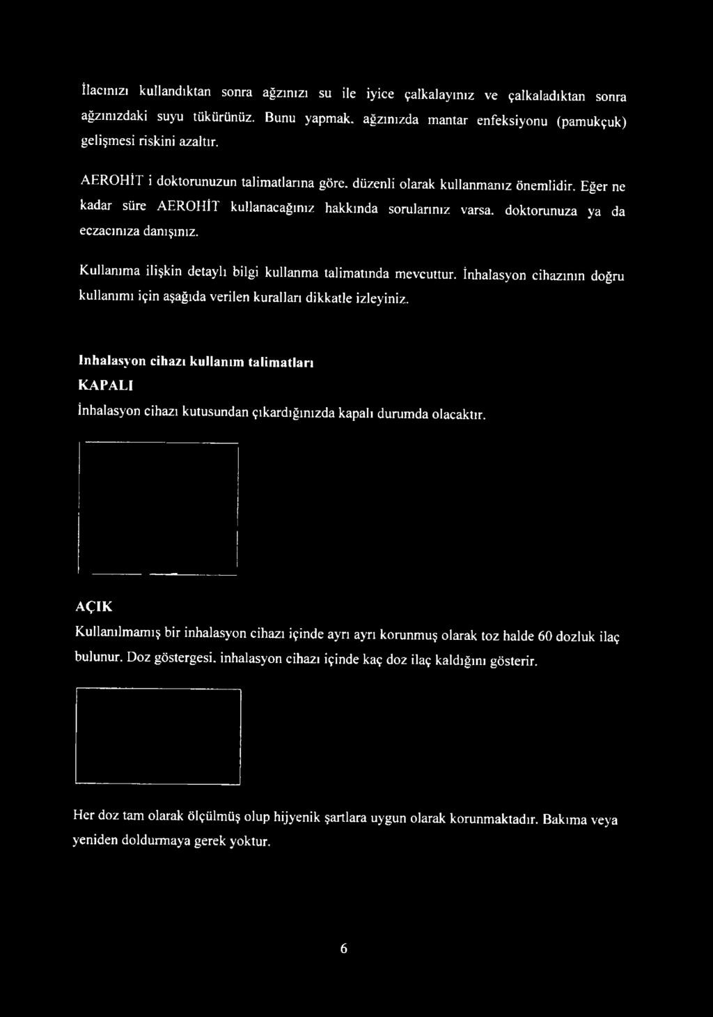 Eğer ne kadar süre AEROHİT kullanacağınız hakkında sorularınız varsa, doktorunuza ya da eczacınıza danışınız. Kullanıma ilişkin detaylı bilgi kullanma talimatında mevcuttur.