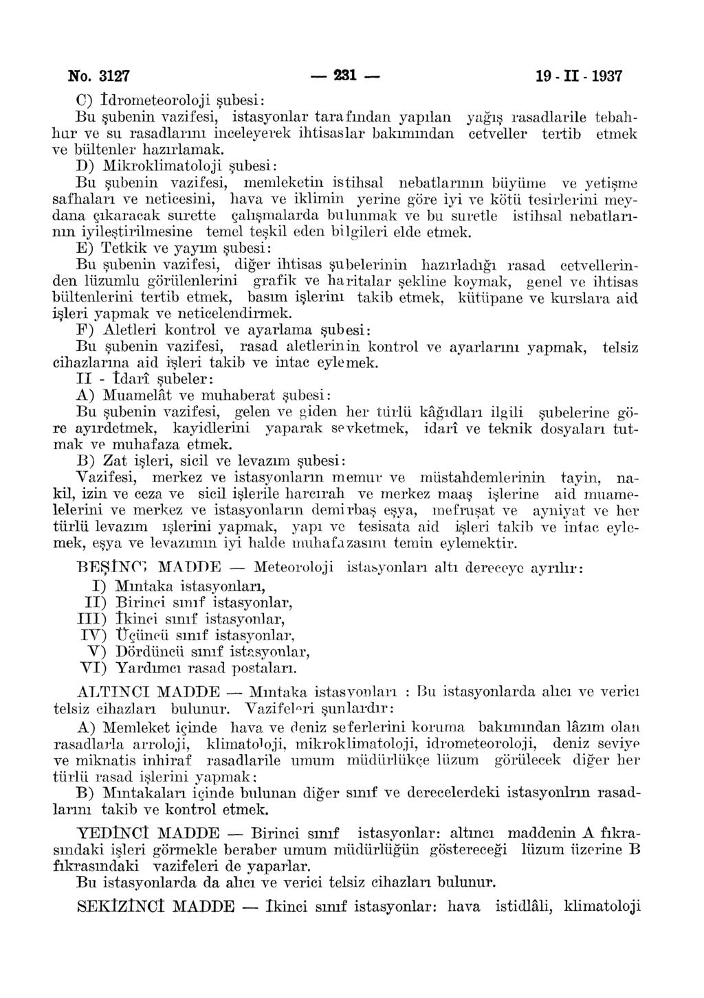 No. 37 3 9 - II -937 C) îdrometeoroloji şubesi: Bu şubenin vazifesi, istasyonlar tarafından yapılan yağış rasadlarile tebahhur ve su rasadlarını inceleyerek ihtisaslar bakımından cetveller tertib