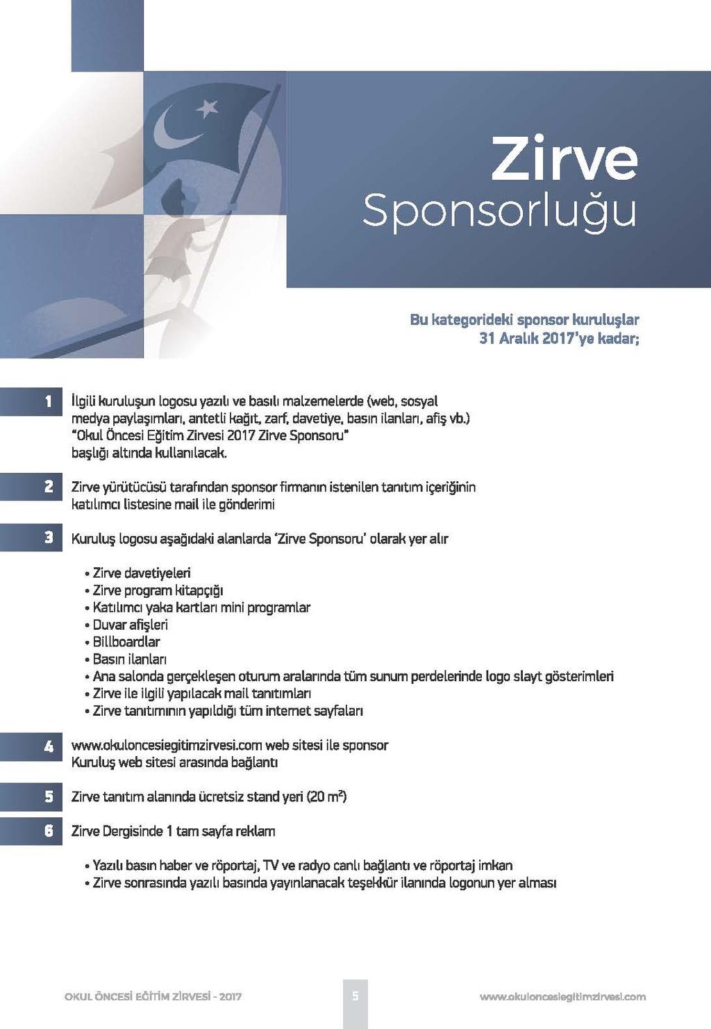 Bu kategorideki sponsor kuruluşlar 31 Aralık 2017'ye kadar; Ilgili kuruluşun logosu yazılı ve basılı malzemelerde (web, sosyal medya paylaşımları, antetti kağıt zarf, davetiye, basın i lanları, afış