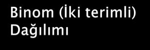 Özdeş ve birbirinden bağımsız n Bernoulli deneyi sonucundaki başarı sayısı X, binom rastgele değişkenidir.