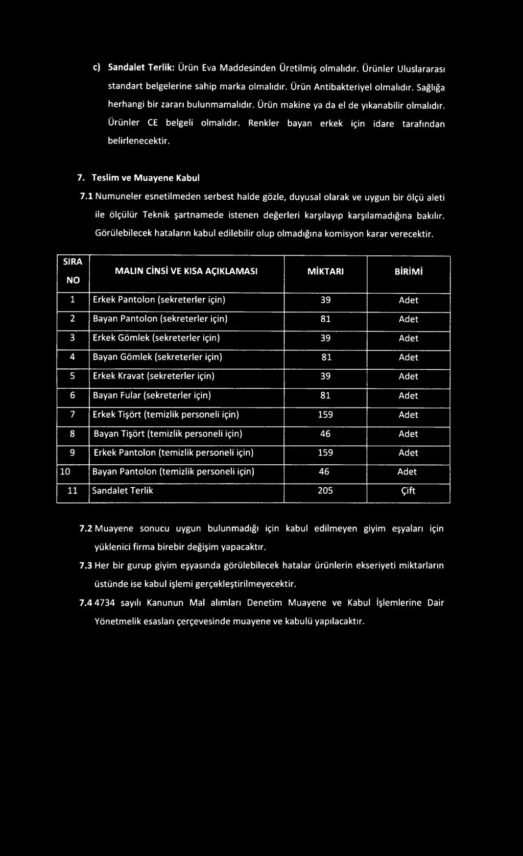 Teslim ve Muayene Kabul 7.1 Numuneler esnetilmeden serbest halde gözle, duyusal olarak ve uygun bir ölçü aleti ile ölçülür Teknik şartnamede istenen değerleri karşılayıp karşılamadığına bakılır.