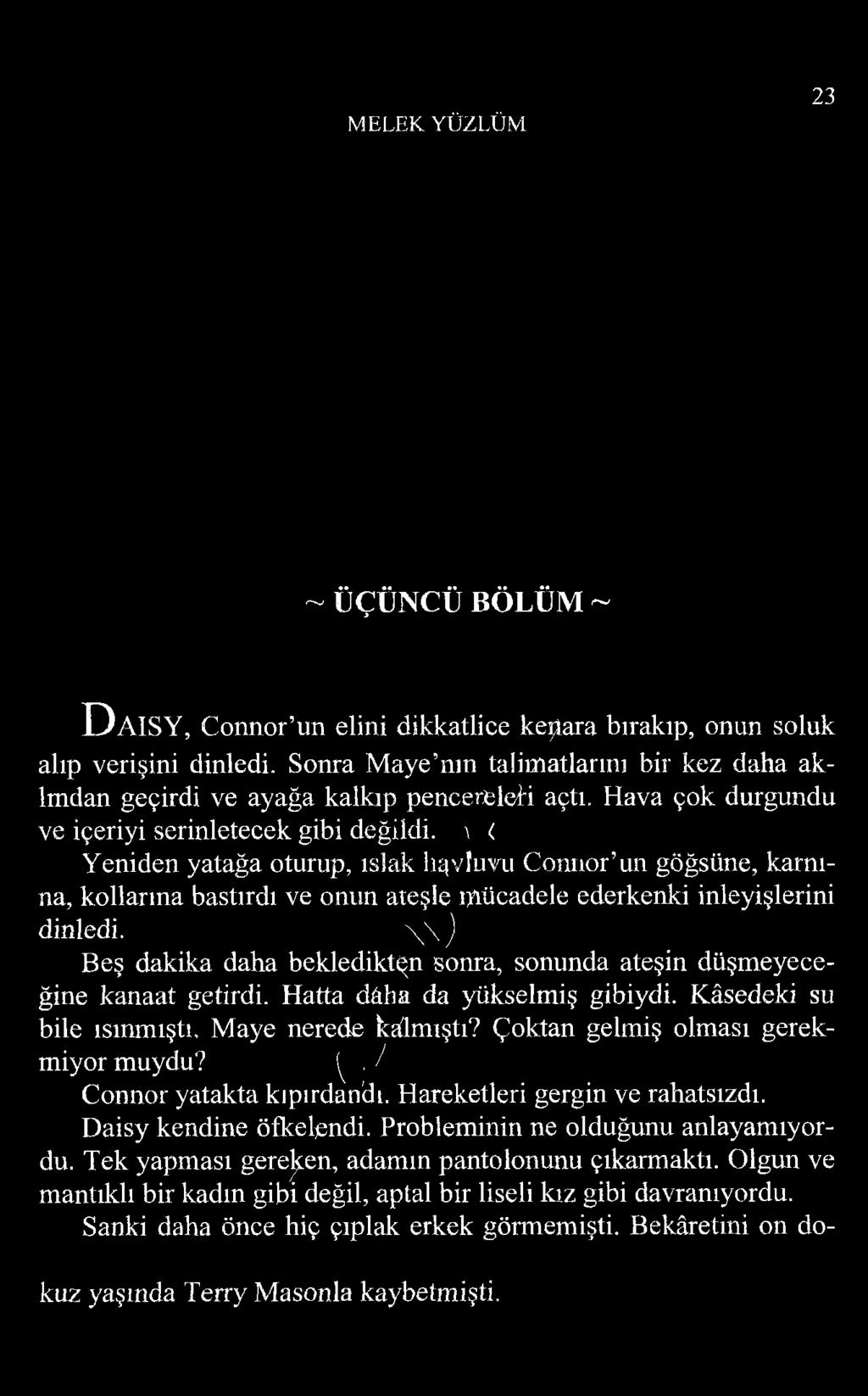 \ ( Yeniden yatağa oturup, ıslak İkivIumi Connor un göğsüne, karnına, kollarına bastırdı ve onun ateşle mücadele ederkenki inleyişlerini dinledi.