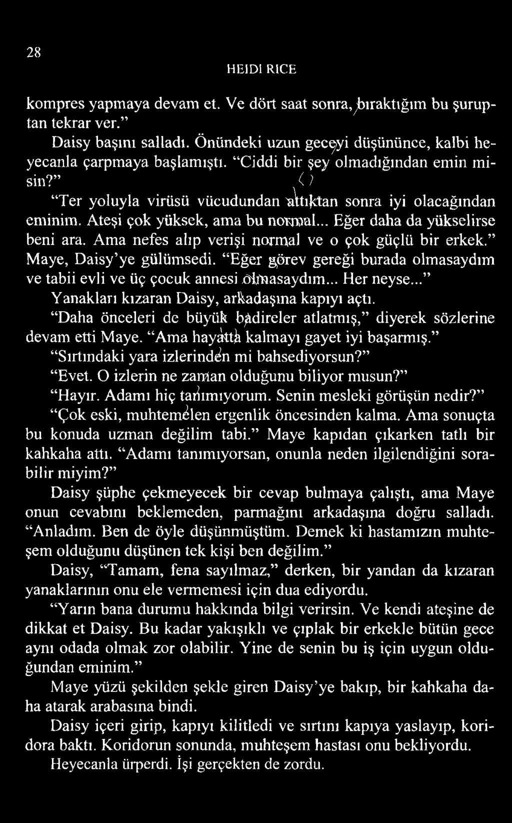 Ama nefes alıp verişi normal ve o çok güçlü bir erkek. Maye, Daisy ye gülümsedi. Eğer görev gereği burada olmasaydım ve tabii evli ve üç çocuk annesi öüjhasaydım... Her neyse.