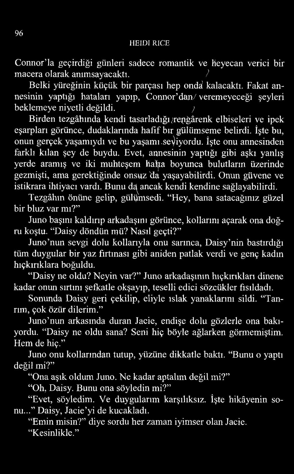 96 HEIDI RICE Connor la geçirdiği günleri sadece romantik ve heyecan verici bir macera olarak anımsayacaktı. ) Belki yüreğinin küçük bir parçası hep ondâ kalacaktı.