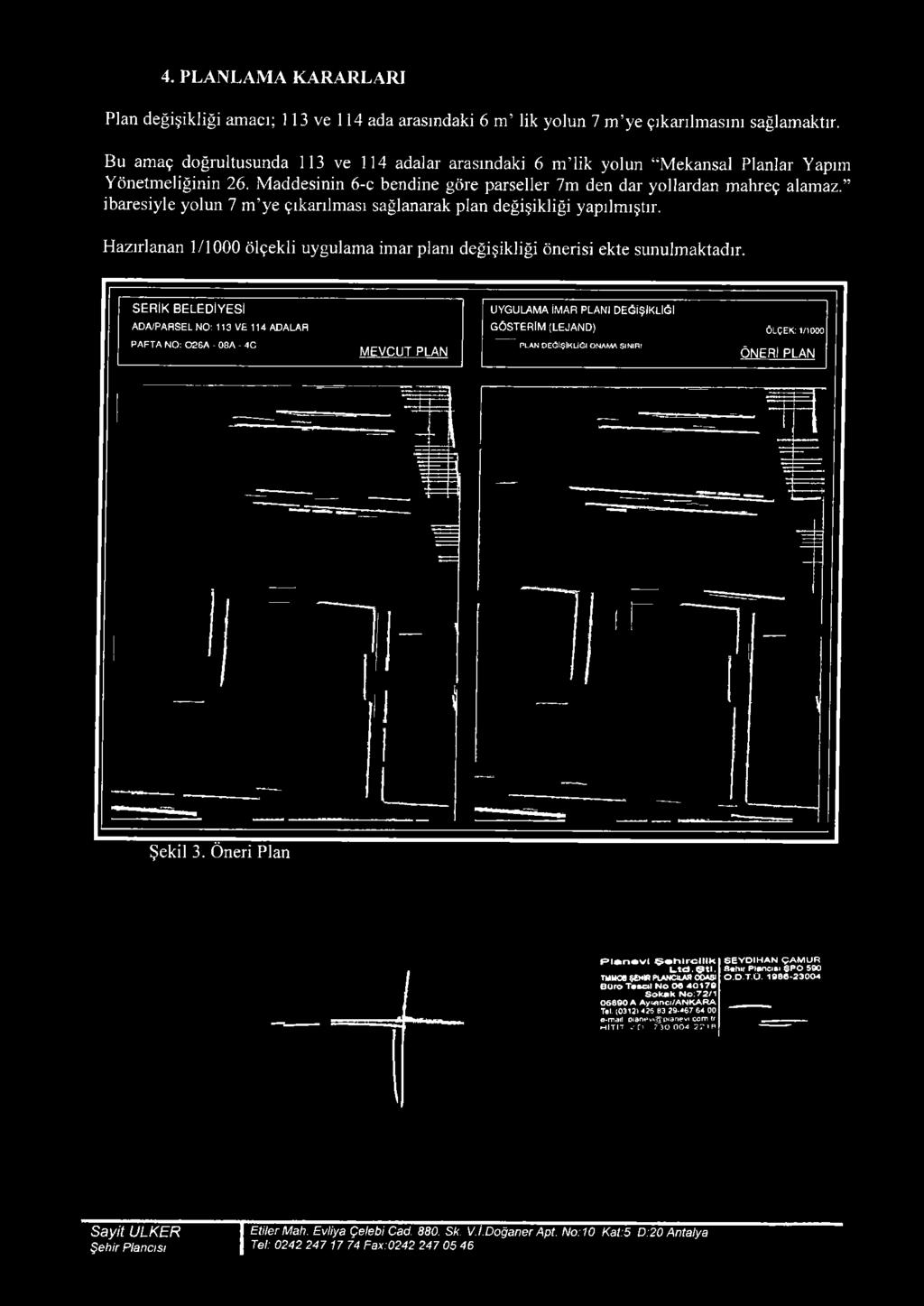 ibaresiyle ylun 7 ye çıkarıl ası sağlanarak plan değişikliği yapıl ıştır. H azırlanan 1/1000 ölçekli uygula a i ar planı değişikliği önerisi ekte sunul aktadır.