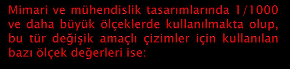 ÖLÇEK DEĞERLERİ 1/50 Herhangi bir yapının uygulama projelerinde 1/100 Küçük yapıların genel durum planlarında 1/200 Büyük yapıların genel durum planlarında 1/500 Genel durum