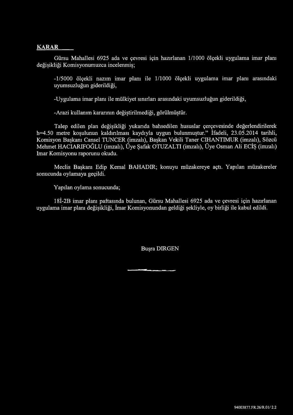 Talep edilen plan değişikliği yukarıda bahsedilen hususlar çerçevesinde değerlendirilerek h=4.50 metre koşulunun kaldırılması kaydıyla uygun bulunmuştur. İfadeli, 23.05.