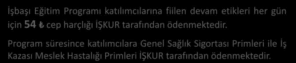 Program Süresi ve Faydaları İşbaşı Eğitim Programı katılımcılarına fiilen devam etikleri her gün için 54 cep harçlığı İŞKUR tarafından ödenmektedir.