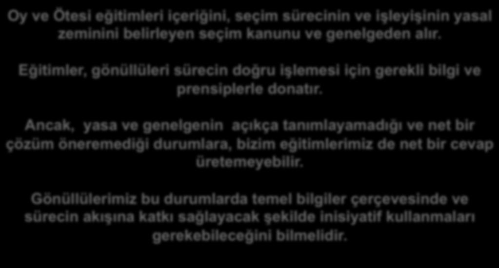 Oy ve Ötesi eğitimleri içeriğini, seçim sürecinin ve işleyişinin yasal zeminini belirleyen seçim kanunu ve genelgeden alır.