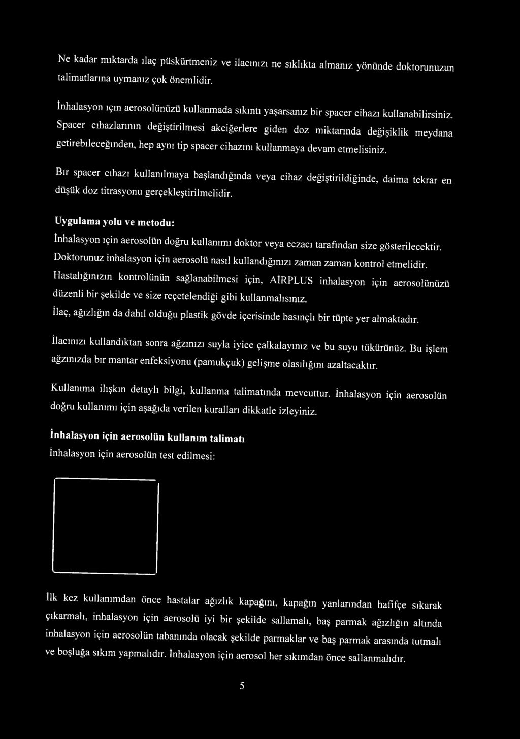 Spacer cihazlarının değiştirilmesi akciğerlere giden doz miktarında değişiklik meydana getirebileceğinden, hep aynı tip spacer cihazını kullanmaya devam etmelisiniz.