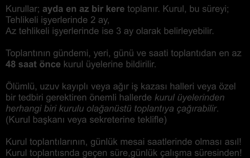 İSG KURULLARI ÇALIŞMA USULÜ İSG KURUL ÇALIŞMA USULLERİ Kurullar; ayda en az bir kere toplanır. Kurul, bu süreyi; Tehlikeli işyerlerinde 2 ay, Az tehlikeli işyerlerinde ise 3 ay olarak belirleyebilir.