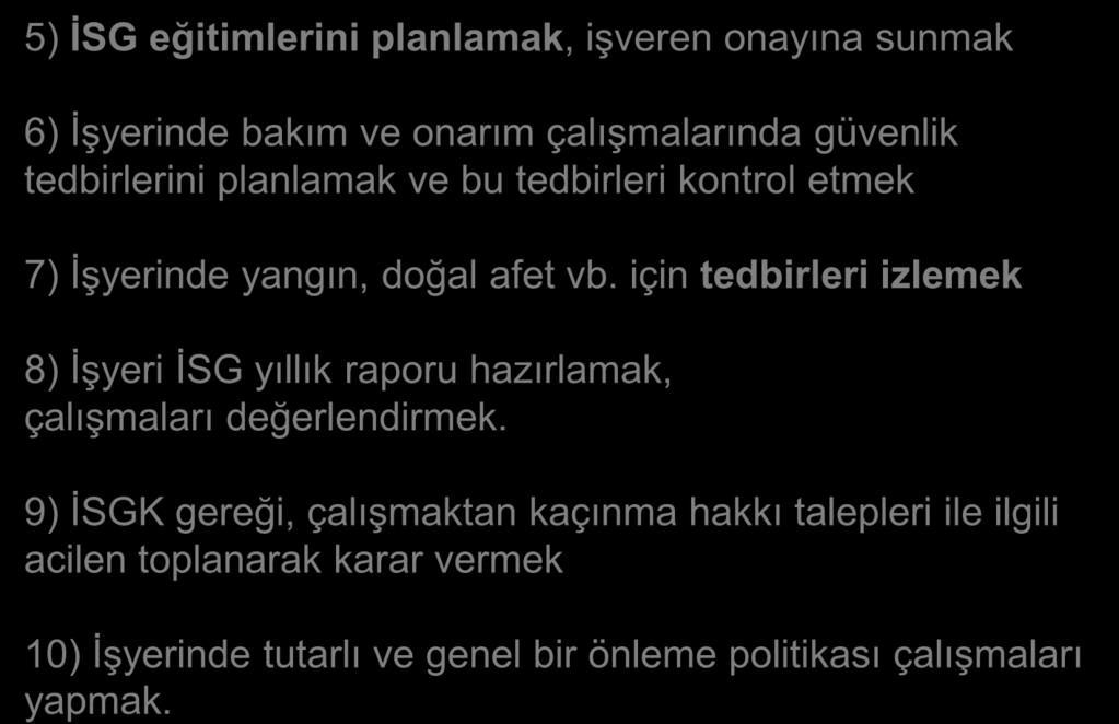 KURUL GÖREVLERİ -2 İSG KURUL GÖREV VE YETKİLERİ -devam 5) İSG eğitimlerini planlamak, işveren onayına sunmak 6) İşyerinde bakım ve onarım çalışmalarında güvenlik tedbirlerini planlamak ve bu