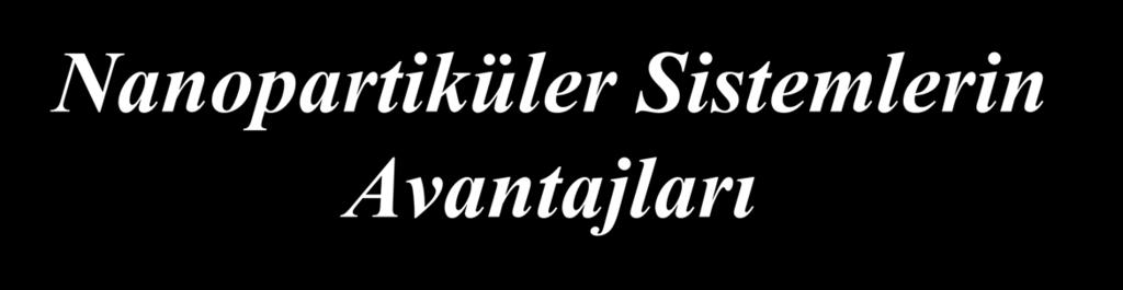 Nanopartiküler Sistemlerin Avantajları Nanoboyutta olmalarından dolayı intraselüler ve ekstraselüler taşınmanın gerçekleşebilmesi Antijenler çeşitli yollardan taşınma için enkapsüle edilebilir ve