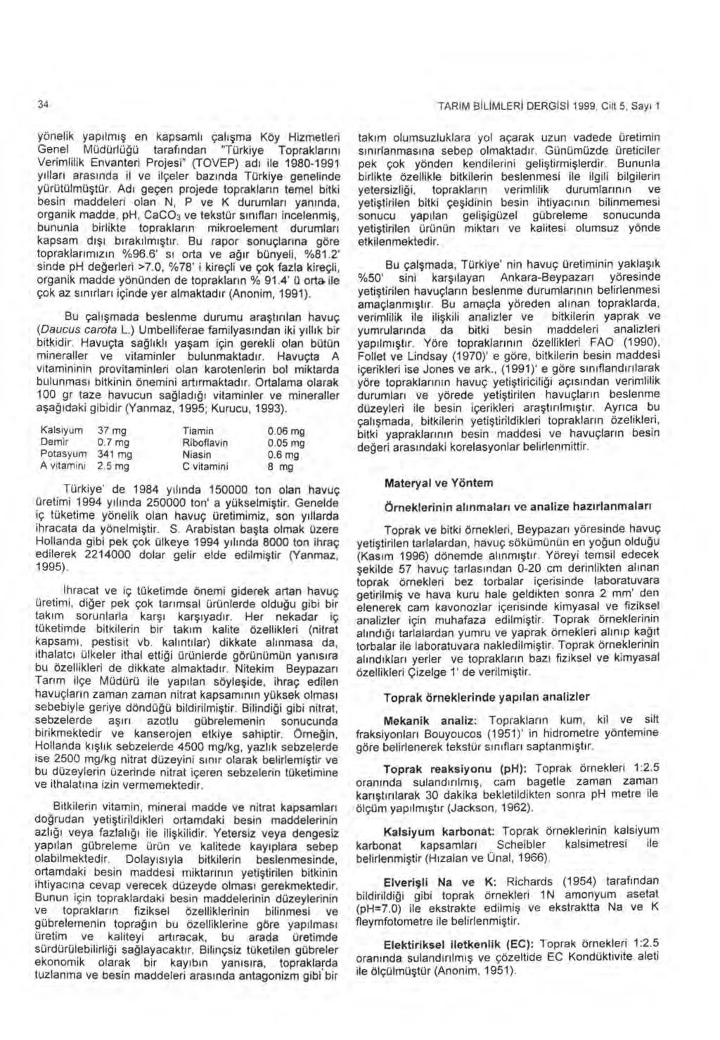 34 TARIM BIL İ MLER İ DERGIS İ 1999, Cilt 5, Say ı 1 yönelik yap ı lm ış en kapsaml ı çal ışma Köy Hizmetleri Genel Müdürlü ğü taraf ından "Türkiye Topraklar ı n ı Verimlilik Envanteri Projesi"