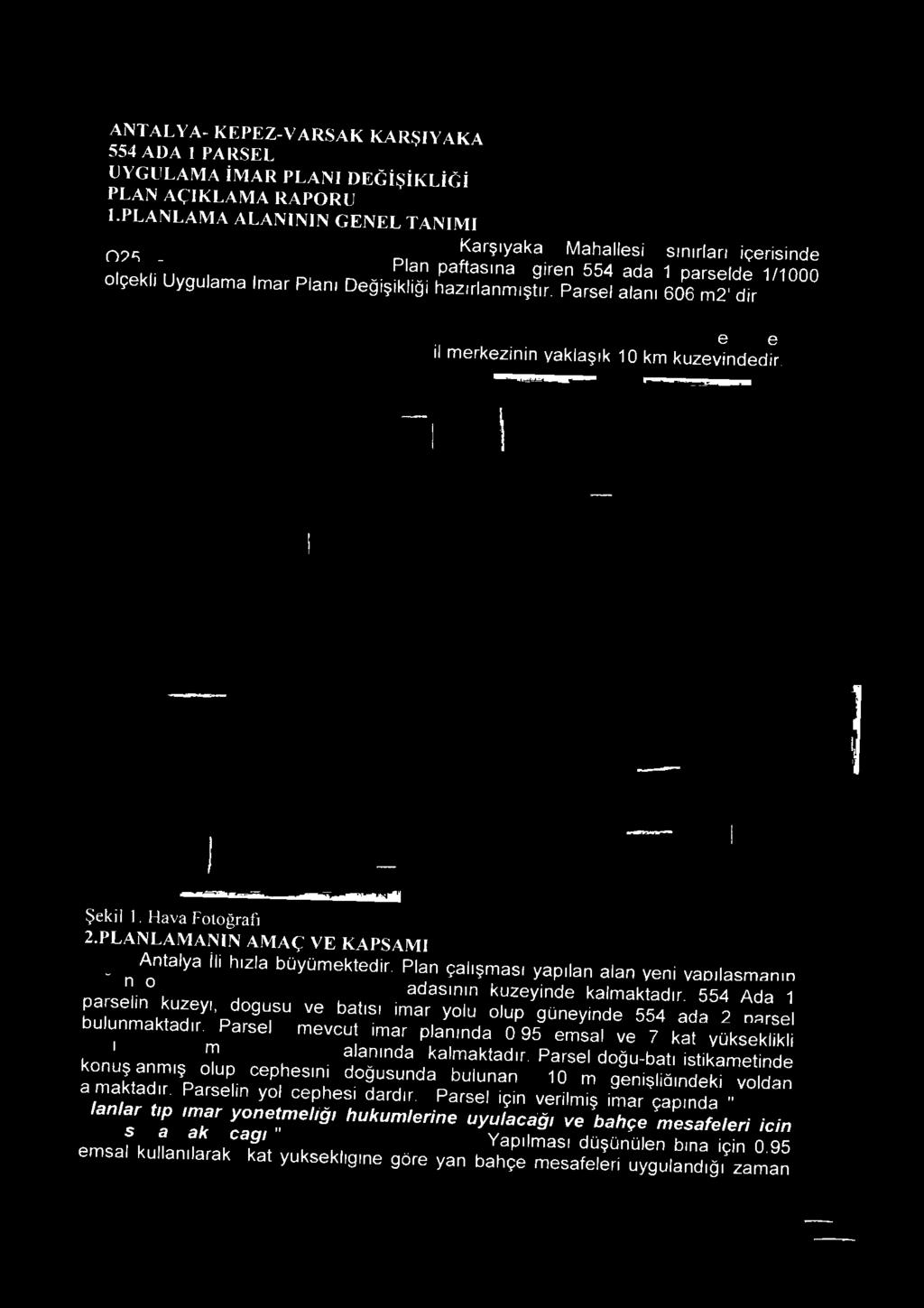 Parsel doğu-batı istikam etinde konuş anmış olup cephesini doğusunda bulunan 10 m genişnâ r^d^kî voldan a maktadır. Parselin yol cephesi dardır.