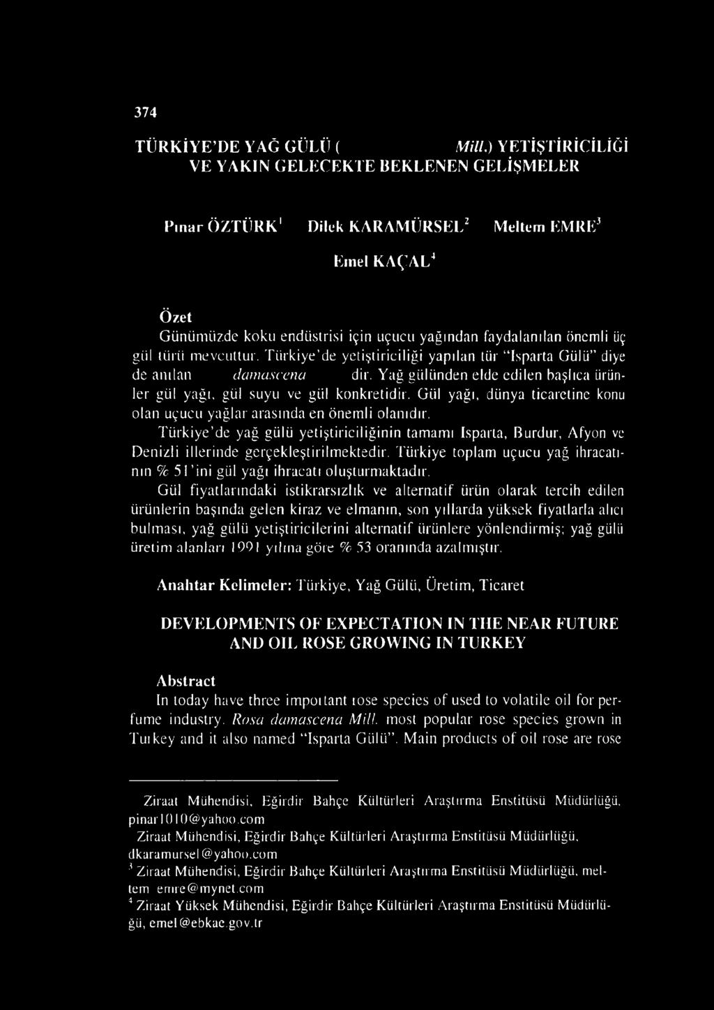 mevcuttur. Türkiye de yetiştiriciliği yapılan tür İsparta Gülü diye de anılan Rosa damascena Mili.'dir. Yağ gülünden elde e ler gül yağı, gül suyu ve gül konkretidir.