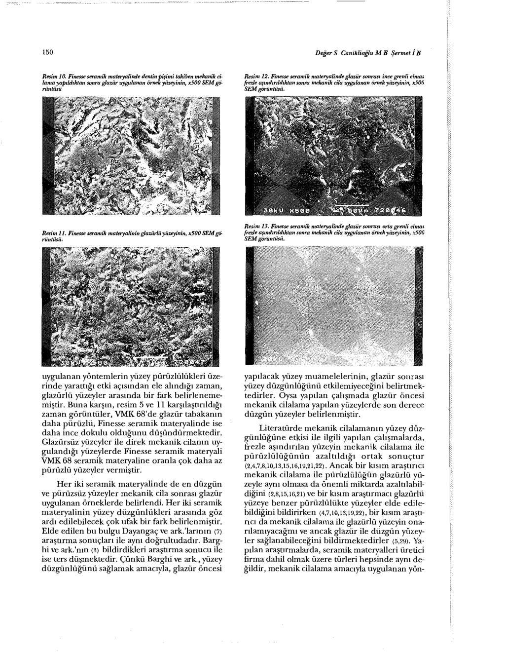 150 Değer S Caniklioğlu M B ŞermetİB Resim 10. Finesse seramik materyalinde dentitt pisimi takiben mekanik cilama yapıldıktan sonra glazür uygulanan örnek yüzeyinin, x500 SEM görüntüsü Resim 12.