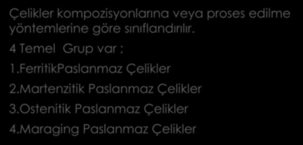 PASLANMAZ ÇELİK GRUPLARI Çelikler kompozisyonlarına veya proses edilme yöntemlerine göre sınıflandırılır.