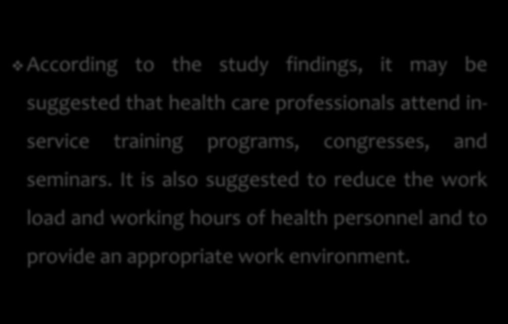 According to the study findings, it may be suggested that health care professionals attend inservice training programs, congresses, and