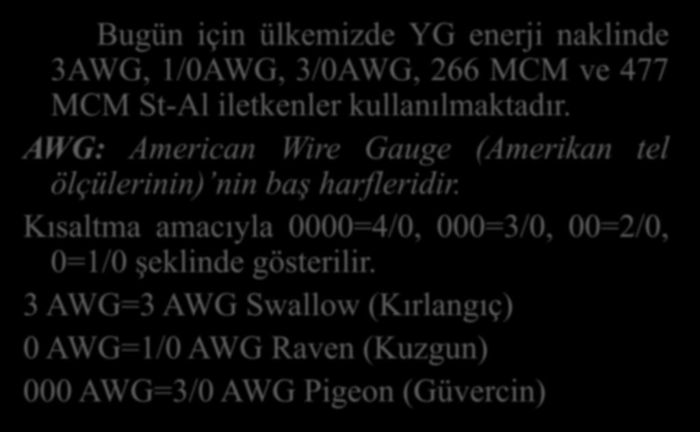 HAVAİ HAT İLETKENLERİ VE HAT SABİTELERİ Bugün için ülkemizde YG enerji naklinde 3AWG, 1/0AWG, 3/0AWG, 266 MCM ve 477 MCM St-Al iletkenler kullanılmaktadır.