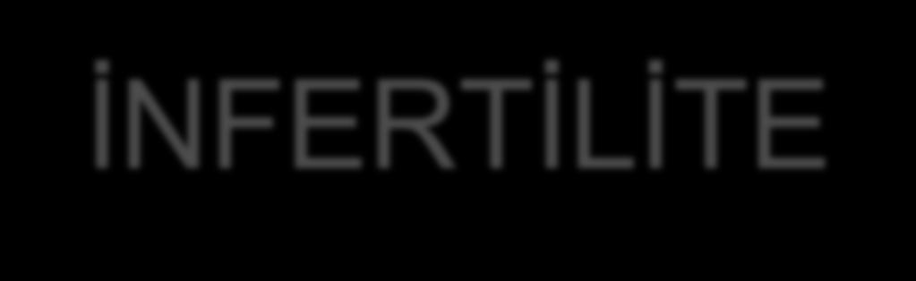 İNFERTİLİTE İnfertilite tıbbi,