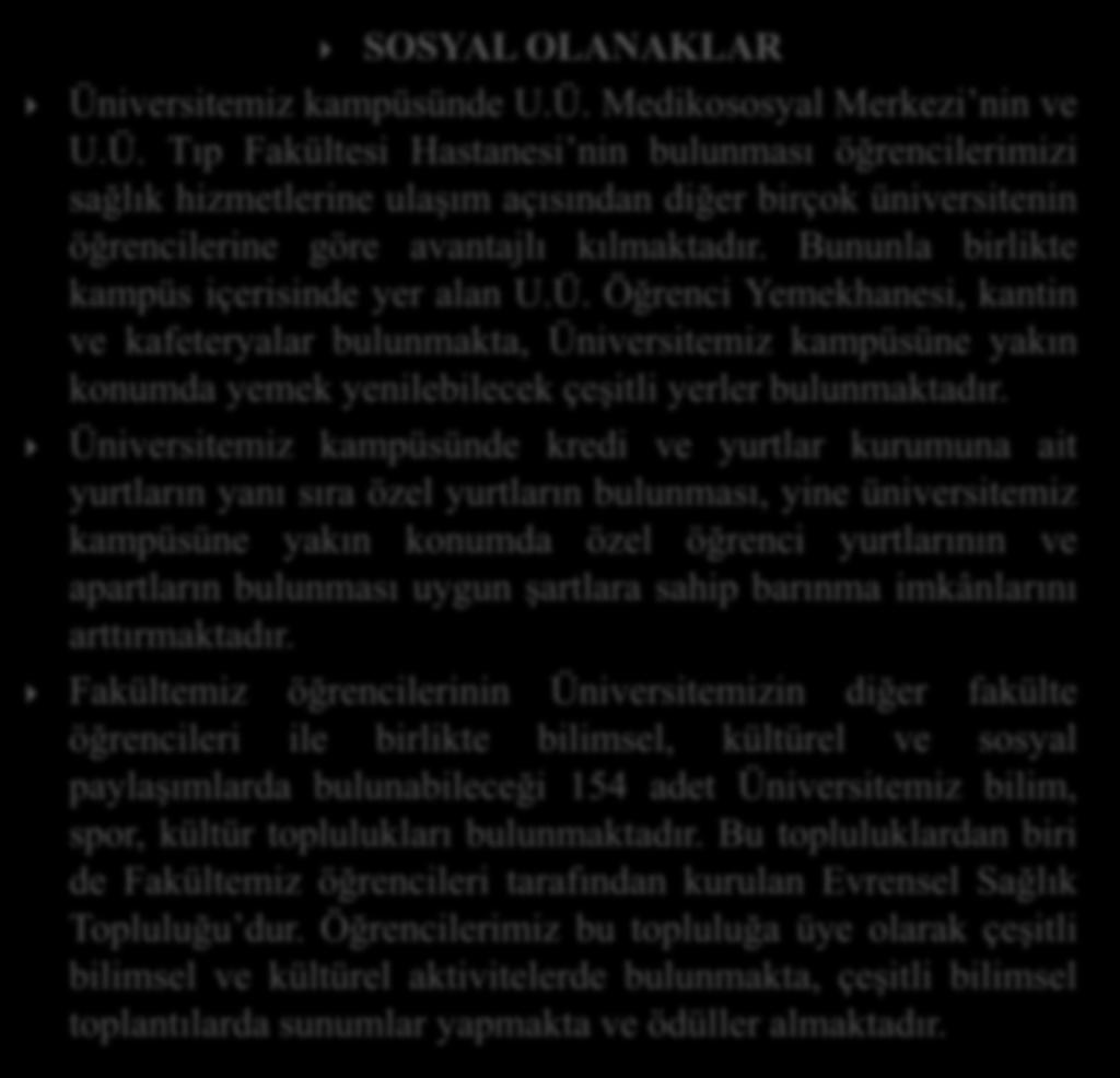 SOSYAL OLANAKLAR Üniversitemiz kampüsünde U.Ü. Medikososyal Merkezi nin ve U.Ü. Tıp Fakültesi Hastanesi nin bulunması öğrencilerimizi sağlık hizmetlerine ulaşım açısından diğer birçok üniversitenin öğrencilerine göre avantajlı kılmaktadır.