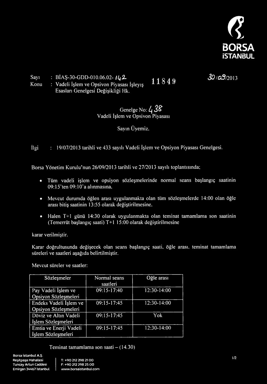 Borsa Yönetim K urulu nun 26/09/2013 tarihli ve 27/2013 sayılı toplantısında; Tüm vadeli işlem ve opsiyon sözleşmelerinde normal seans başlangıç saatinin 09:15'ten 09:10*a alınmasına, Mevcut durumda