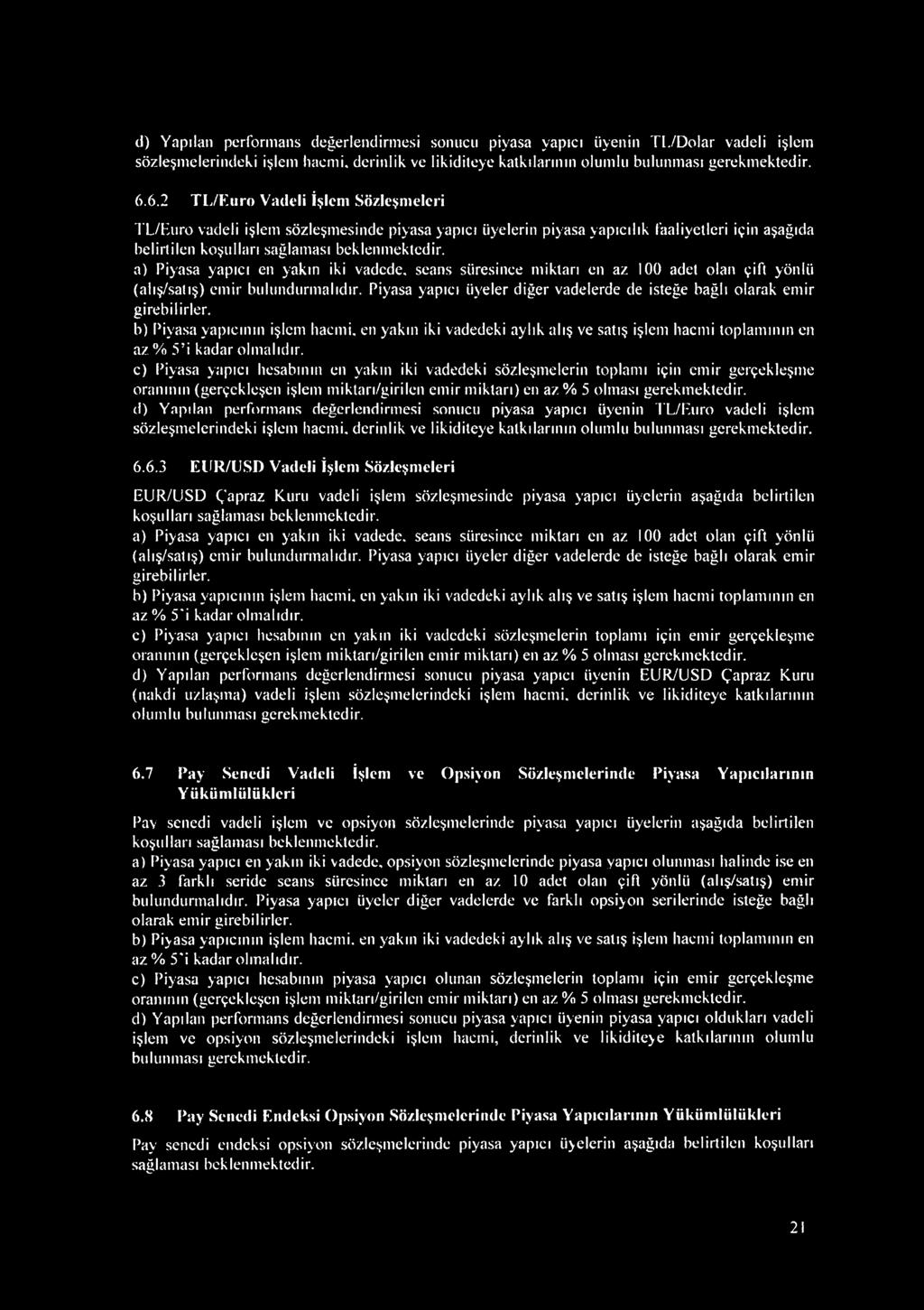 a) Piyasa yapıcı en yakın iki vadede, seans süresince miktarı en az 100 adet olan çift yönlü (alış/satış) emir bulundurmalıdır.