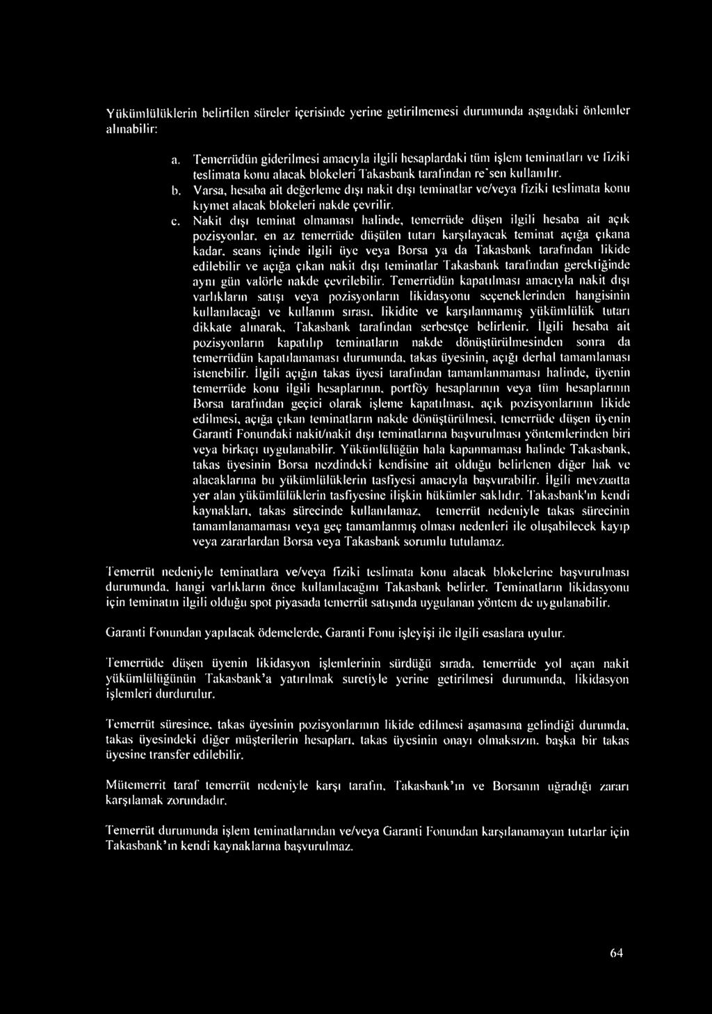 okeleri Takasbank tarafından re'sen kullanılır. b. Varsa, hesaba ait değerleme dışı nakit dışı teminatlar ve/veya fiziki teslimata konu kıymet alacak blokeleri nakde çevrilir. c.