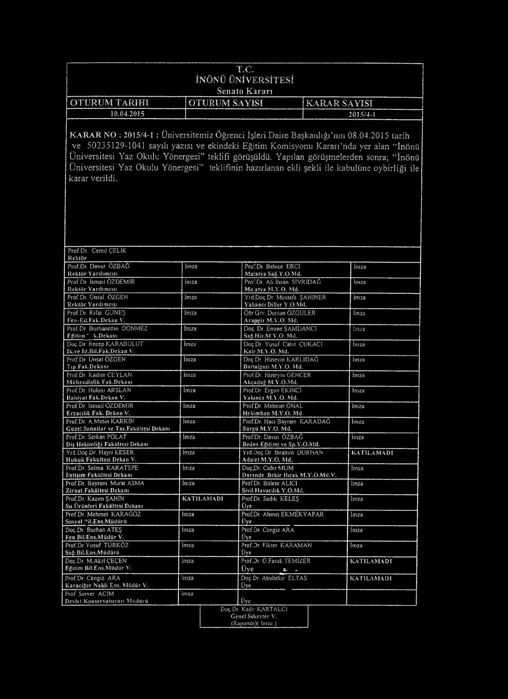 2015 tarih ve 50235129-1041 sayılı yazısı ve ekindeki Eğitim Komisyonu Kararı nda yer alan "İnönü Üniversitesi Yaz Okulu Yönergesi teklifi görüşüldü.