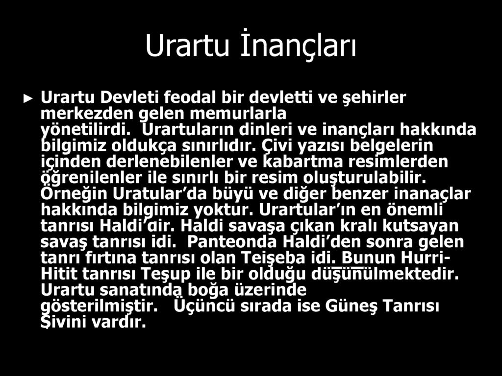 Urartular'ın en önemli tanrısı Haldi'air. Haldi savaşa çıkan kralı kutsayan savaş tanrısı idi.