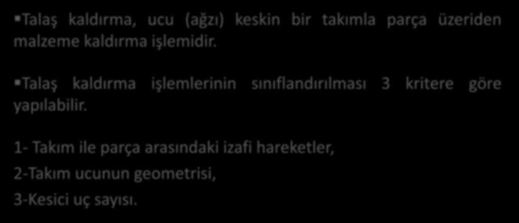 Talaş Kaldırma Yöntemlerinin Esası Talaş kaldırma, ucu (ağzı) keskin bir takımla parça üzeriden malzeme kaldırma işlemidir.