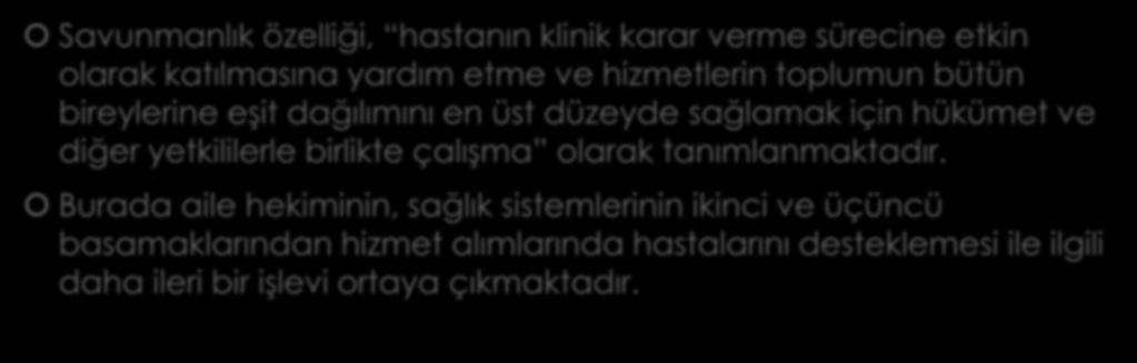 Hastanın savunuculuğunu yapma Savunmanlık özelliği, hastanın klinik karar verme sürecine etkin olarak katılmasına yardım etme ve hizmetlerin toplumun bütün bireylerine eşit dağılımını en üst düzeyde