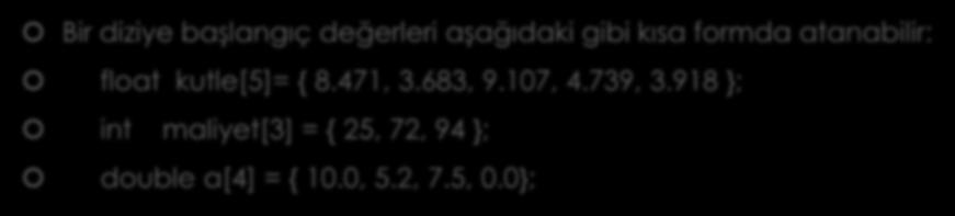 DİZİLERE BAŞLANGIÇ DEĞERİ VERME Bir diziye başlangıç değerleri aşağıdaki gibi kısa formda atanabilir: float