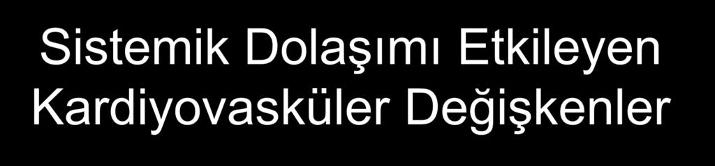 Sistemik Dolaşımı Etkileyen Kardiyovasküler Değişkenler Kan Basıncı Kalp debisi