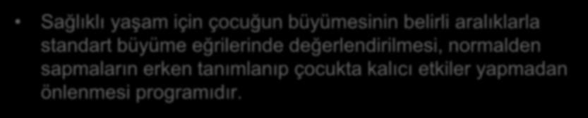 Büyümenin izlenmesi Sağlıklı yaşam için çocuğun büyümesinin belirli aralıklarla standart büyüme eğrilerinde değerlendirilmesi, normalden sapmaların erken