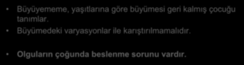 Büyüyememe (Failure to thrive) Büyüyememe, yaşıtlarına göre büyümesi geri kalmış çocuğu tanımlar. Büyümedeki varyasyonlar ile karıştırılmamalıdır. Olguların çoğunda beslenme sorunu vardır.