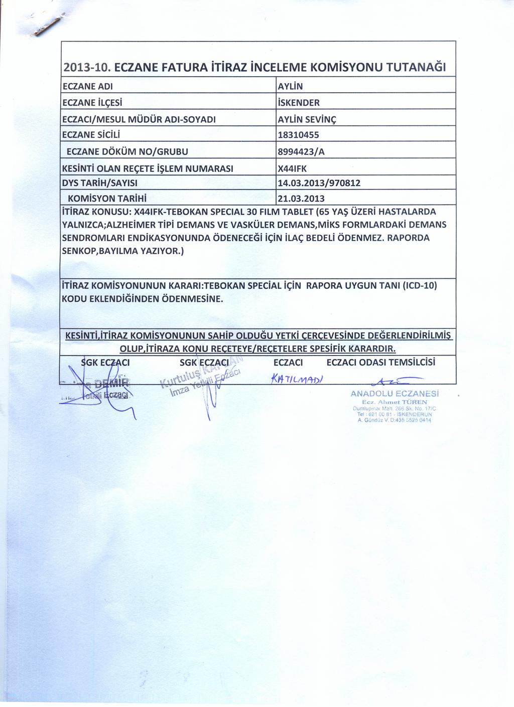 ECZANEADI AYLiN iskender ECZACI/MESUL MÜDÜR ADI-SOYADı AYLiN SEviNÇ ECZANE sicili 18310455 ECZANE DÖKÜM NO/GRUBU 8994423/A KESiNTi OLAN REÇETEiŞLEM NUMARASı X441FK DYS TARiH/SAYıSı 14.03.