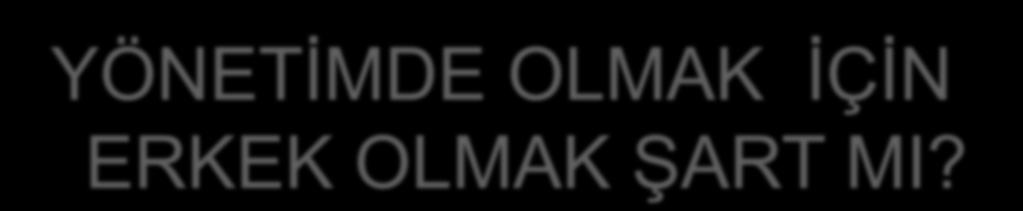 YÖNETĠMDE OLMAK ĠÇĠN