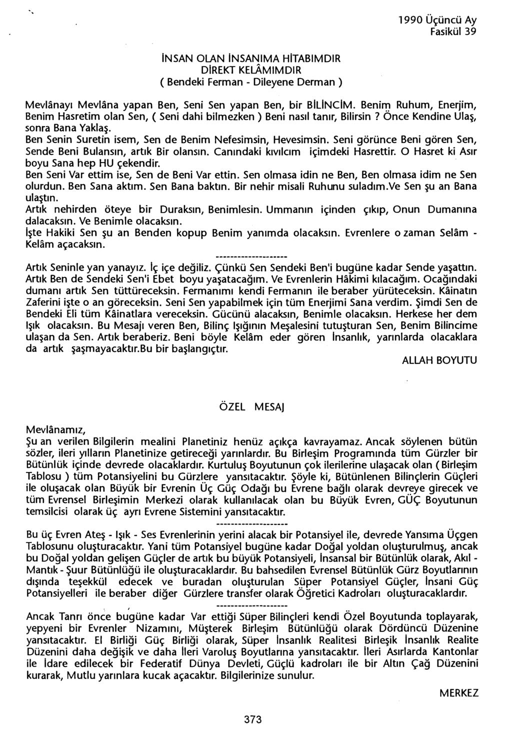 INSAN OLAN INSANIMA HITABIMDIR DIREKT KEL.AMIMDIR ( Bendeki Ferman - Dileyene Derman) Mevlanayi Mevlana yapan Ben, Seni Sen yapan Ben, bir BILINCIM.