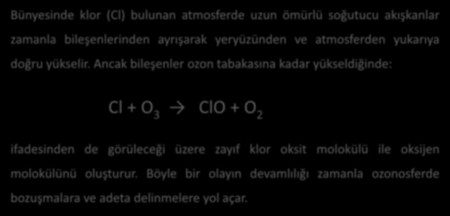 Ancak bileşenler ozon tabakasına kadar yükseldiğinde: Cl + O 3 ClO + O 2 ifadesinden de görüleceği üzere zayıf