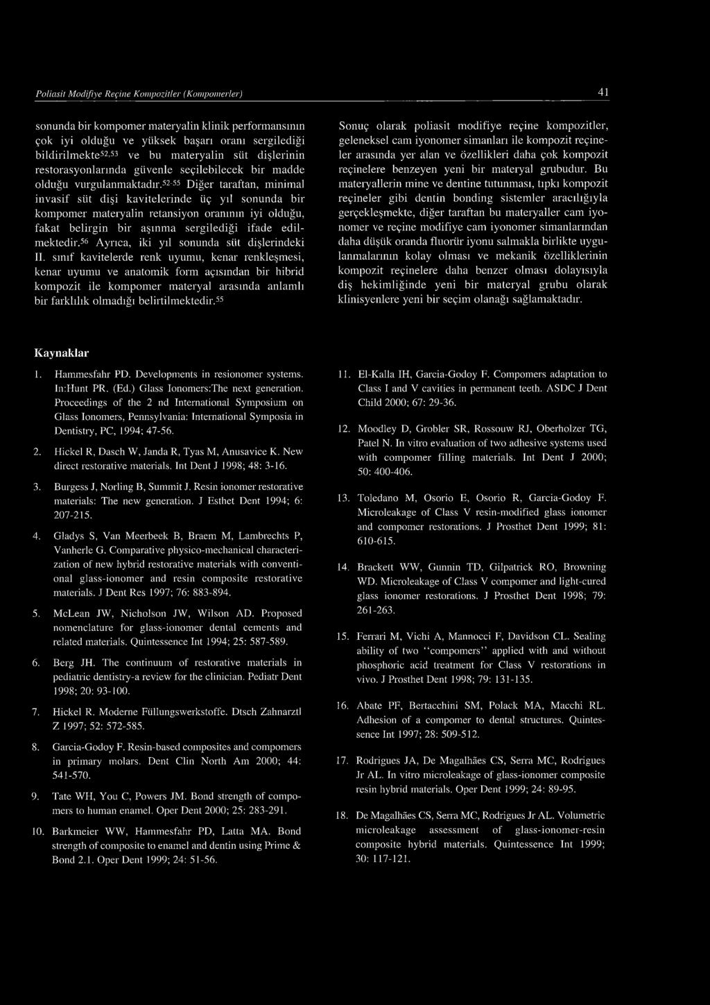 52-55 Diğer taraftan, minimal invasif süt dişi kavitelerinde üç yıl sonunda bir kompomer materyalin retansiyon oranının iyi olduğu, fakat belirgin bir aşınma sergilediği ifade edilmektedir.