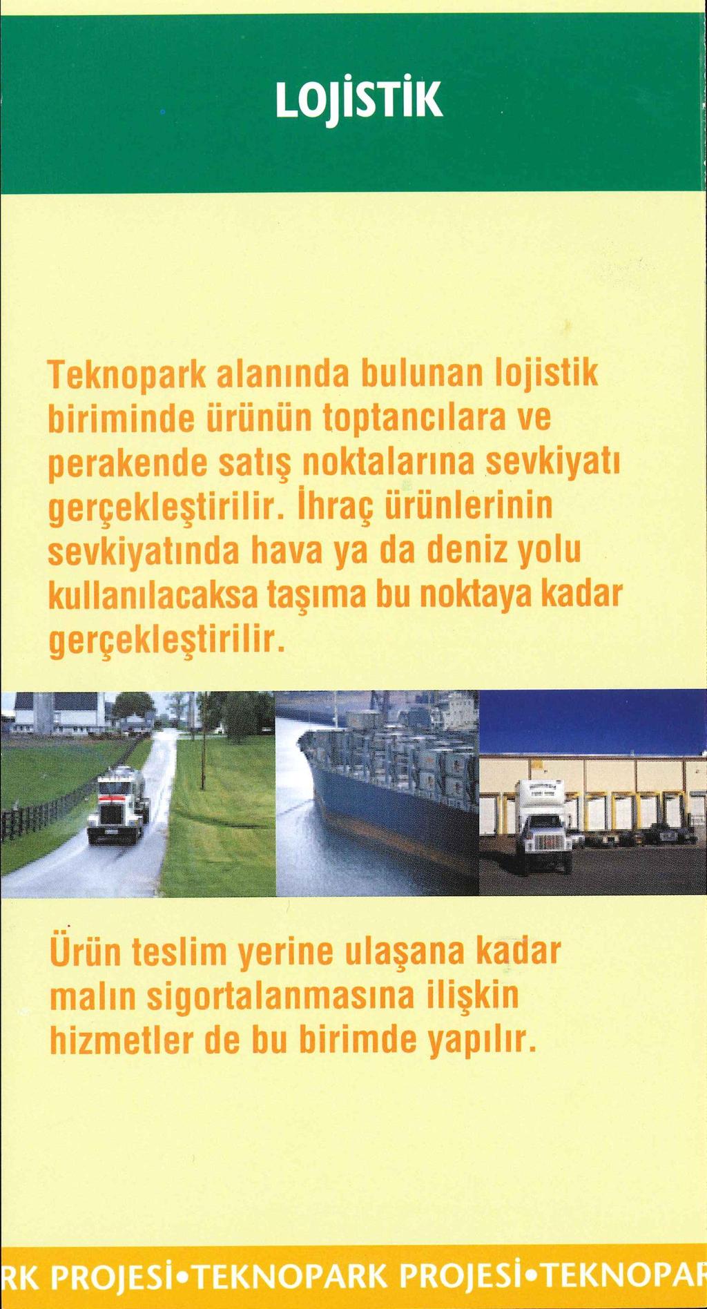 LOJİSTİK Teknopark alanında bulunan lojistik biriminde ürünün toptancılara ve perakende satış noktalarına sevkiyatı gerçekleştirilir.