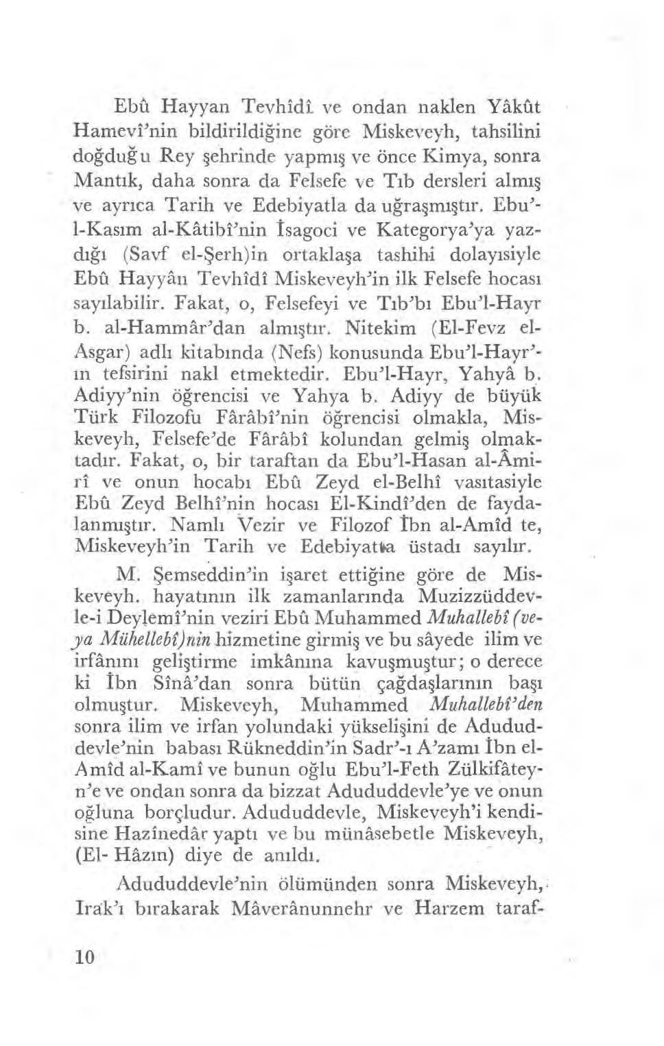 Ebû Hayyan Tevhic11 ve ondan naklen Yâkût Hamevrnin bildirildi ğine göre Miskeveyh, tahsilini doğduğ u Rey şehrinde yapm ış ve önce Kimya, sonra Mantık, daha sonra da Felsefe ve T ıb dersleri alm ış